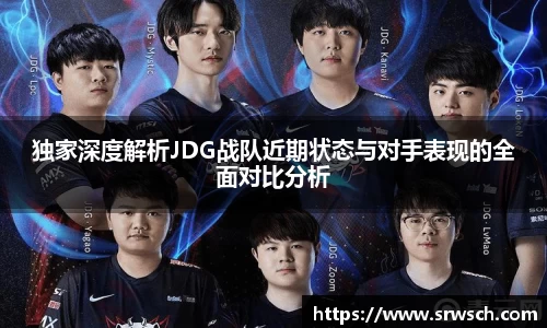 独家深度解析JDG战队近期状态与对手表现的全面对比分析