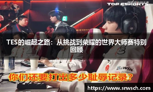 TES的崛起之路：从挑战到荣耀的世界大师赛特别回顾