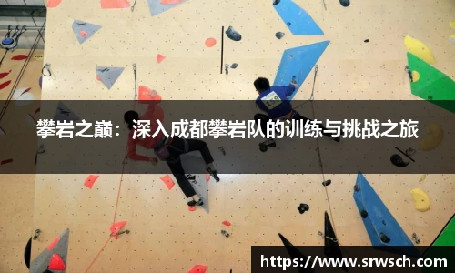 攀岩之巅：深入成都攀岩队的训练与挑战之旅