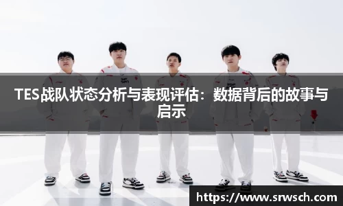 TES战队状态分析与表现评估：数据背后的故事与启示