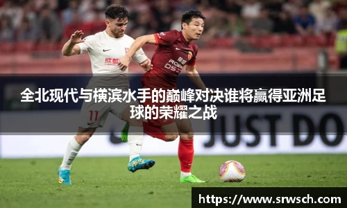 全北现代与横滨水手的巅峰对决谁将赢得亚洲足球的荣耀之战