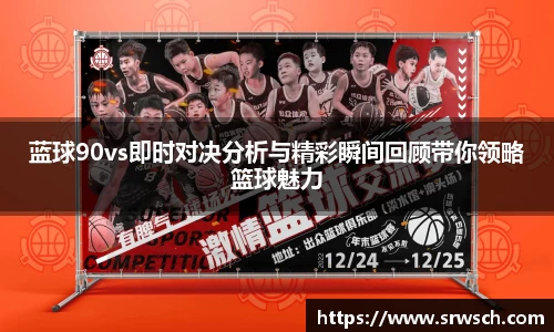 蓝球90vs即时对决分析与精彩瞬间回顾带你领略篮球魅力