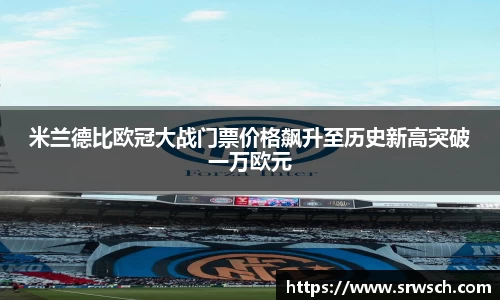 米兰德比欧冠大战门票价格飙升至历史新高突破一万欧元