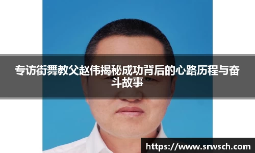 专访街舞教父赵伟揭秘成功背后的心路历程与奋斗故事